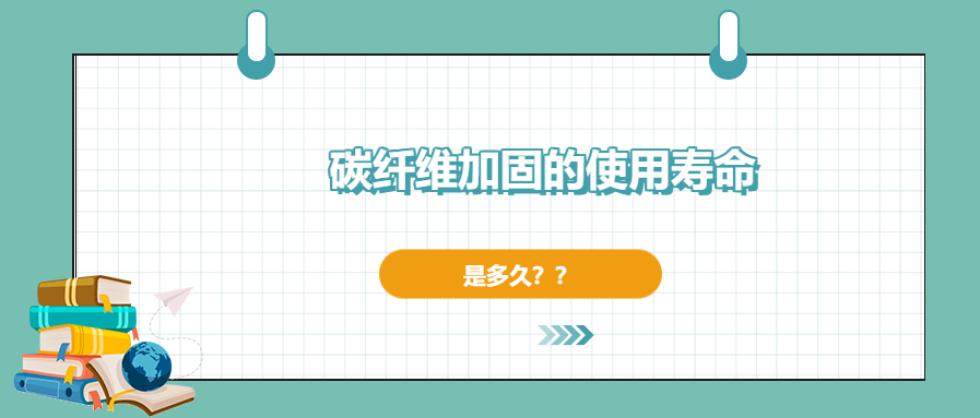 碳纖維加固的使用壽命有多長，現(xiàn)在你確定了嗎？